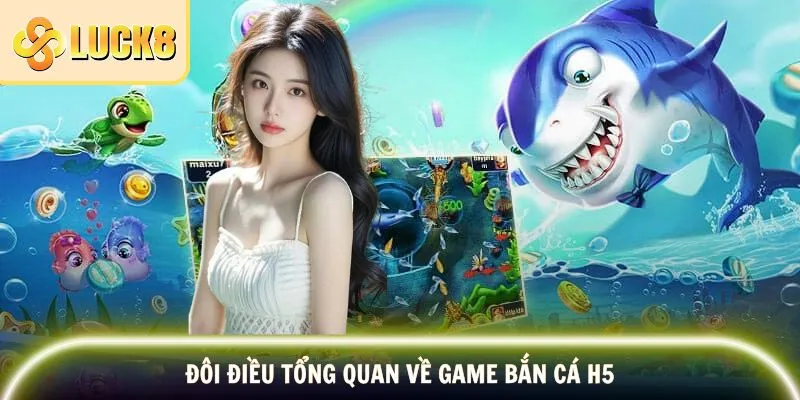 Bắn Cá H5 - Khám Phá Đại Dương Nhiều Jackpot Nhất 2 Giới thiệu điều cơ bản của bắn cá H5 game