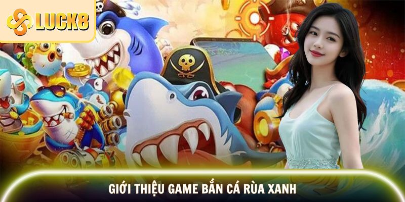 Giới thiệu đôi điều chủ đề bắn cá Rùa Xanh