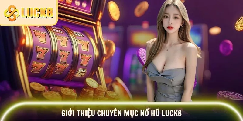 Giới thiệu sơ lược sảnh nổ hũ nhà cái LUCK8