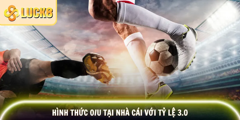 Hình thức O/U tỷ lệ 3.0 chơi ra sao?