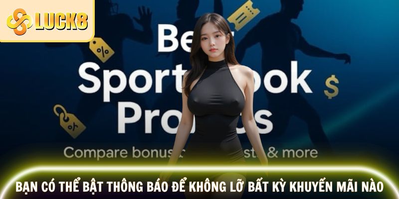 Bạn có thể bật thông báo để không lỡ bất kỳ khuyến mãi nào