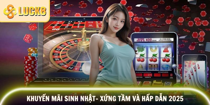 Khuyến Mãi Sinh Nhật- Xứng Tầm Và Hấp Dẫn 2025