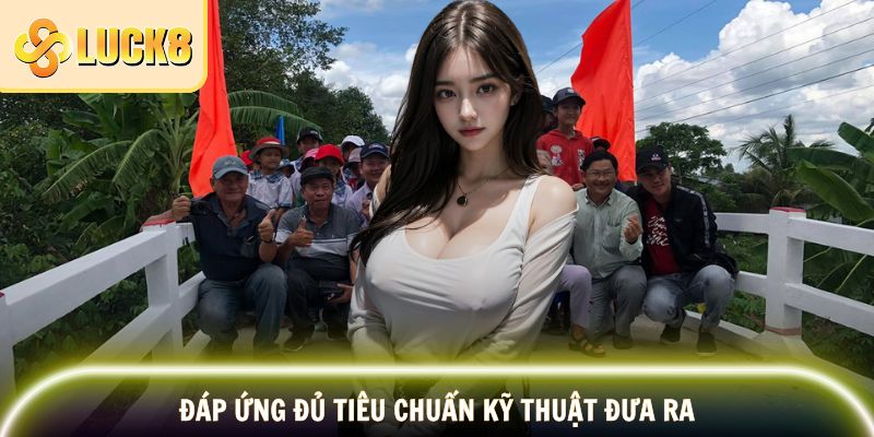 LUCK8 Xây Cầu – Hướng Về Cộng Đồng Vùng Sâu, Xa 4 Đáp ứng đủ tiêu chuẩn kỹ thuật đưa ra