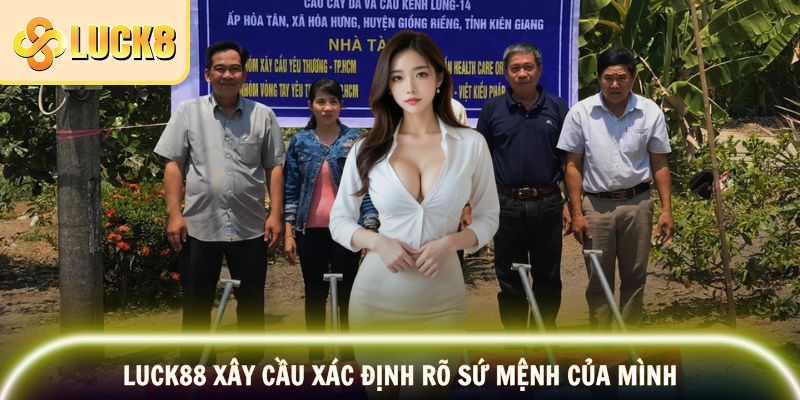 LUCK8 Xây Cầu – Hướng Về Cộng Đồng Vùng Sâu, Xa 2 LUCK88 xây cầu xác định rõ sứ mệnh của mình