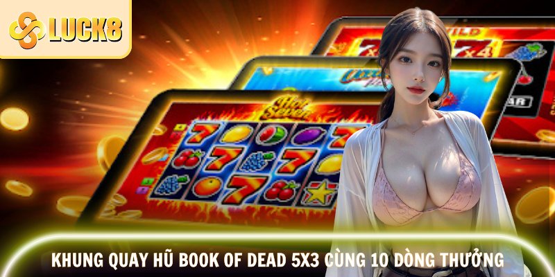Nổ Hũ Book Of Dead – Jackpot Khủng, Nhấp Là Trúng 2 Khung quay hũ Book of Dead 5x3 cùng 10 dòng thưởng