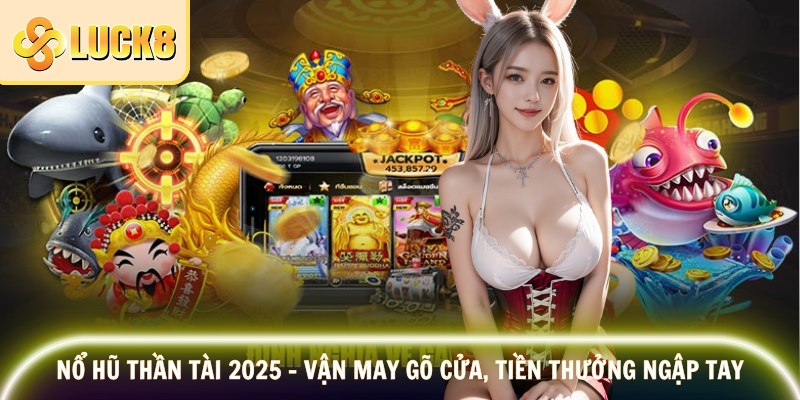 Nổ Hũ Thần Tài – Tham Gia Ngay Tại Luck8, Chạm Là Nổ 1 Nổ Hũ Thần Tài 2025 – Vận May Gõ Cửa, Tiền Thưởng Ngập Tay