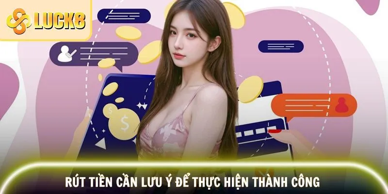 Hướng Dẫn Rút Tiền ở LUCK8 - Nhanh Chóng, An Toàn 2 Rút tiền cần lưu ý để thực hiện thành công