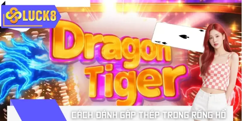 Cách đánh gấp thép trong Rồng Hổ