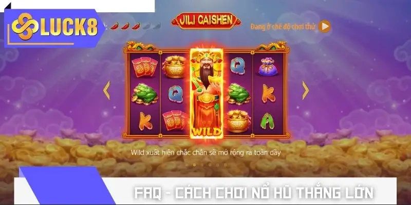FAQ - Cách chơi nổ hũ thắng lớn tại LUCK8