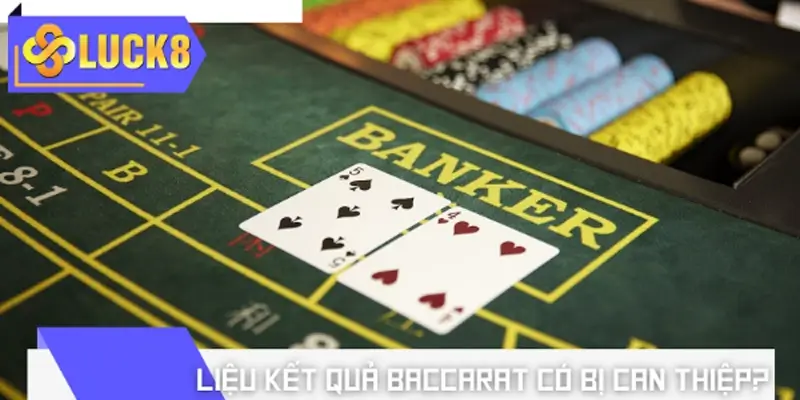 Liệu kết quả Baccarat có dễ bị can thiệp? Liệu kết quả Baccarat có dễ bị can thiệp?