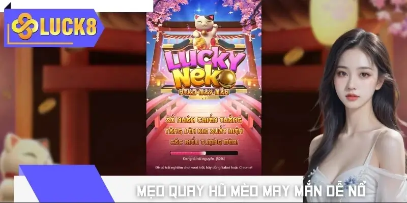 Mẹo quay hũ mèo may mắn dễ nổ